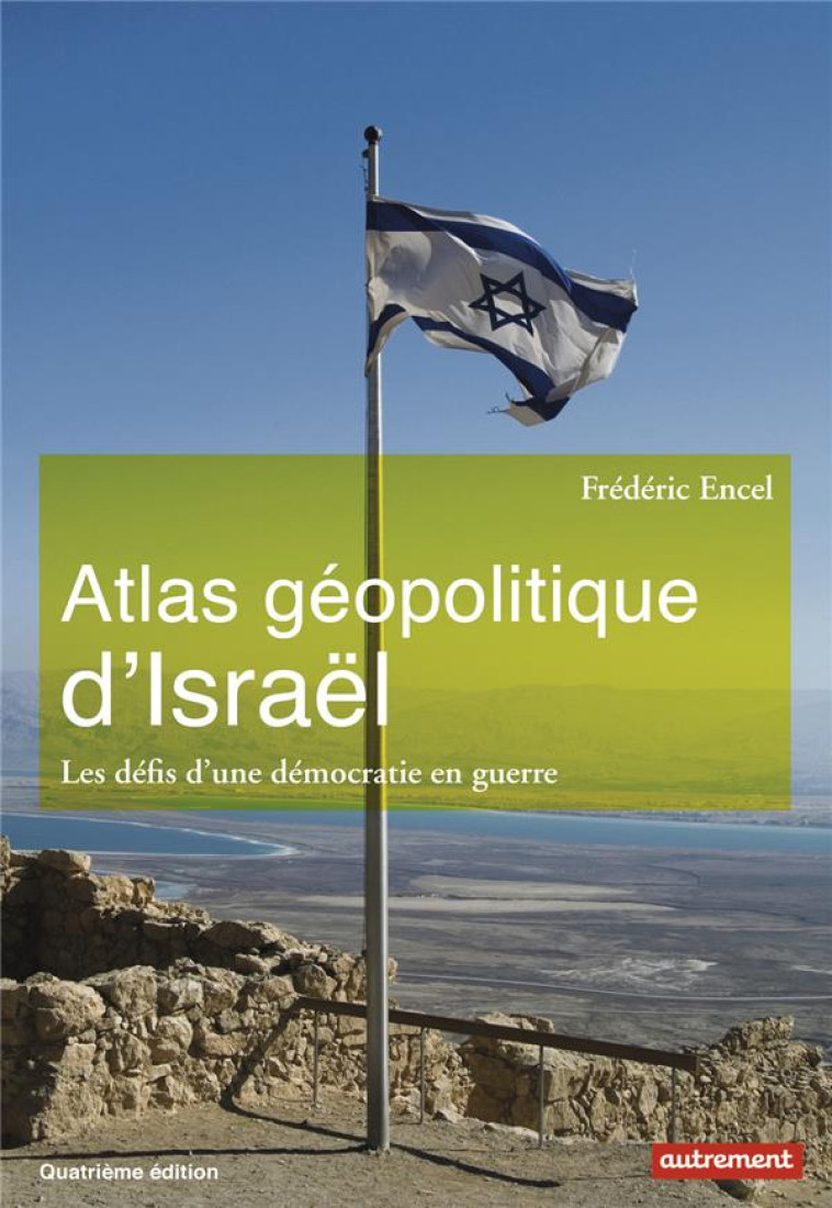 ATLAS GEOPOLITIQUE D'ISRAEL  -  LES DEFIS D'UNE DEMOCRATIE EN GUERRE (4E EDITION) - ENCEL FREDERIC - Autrement