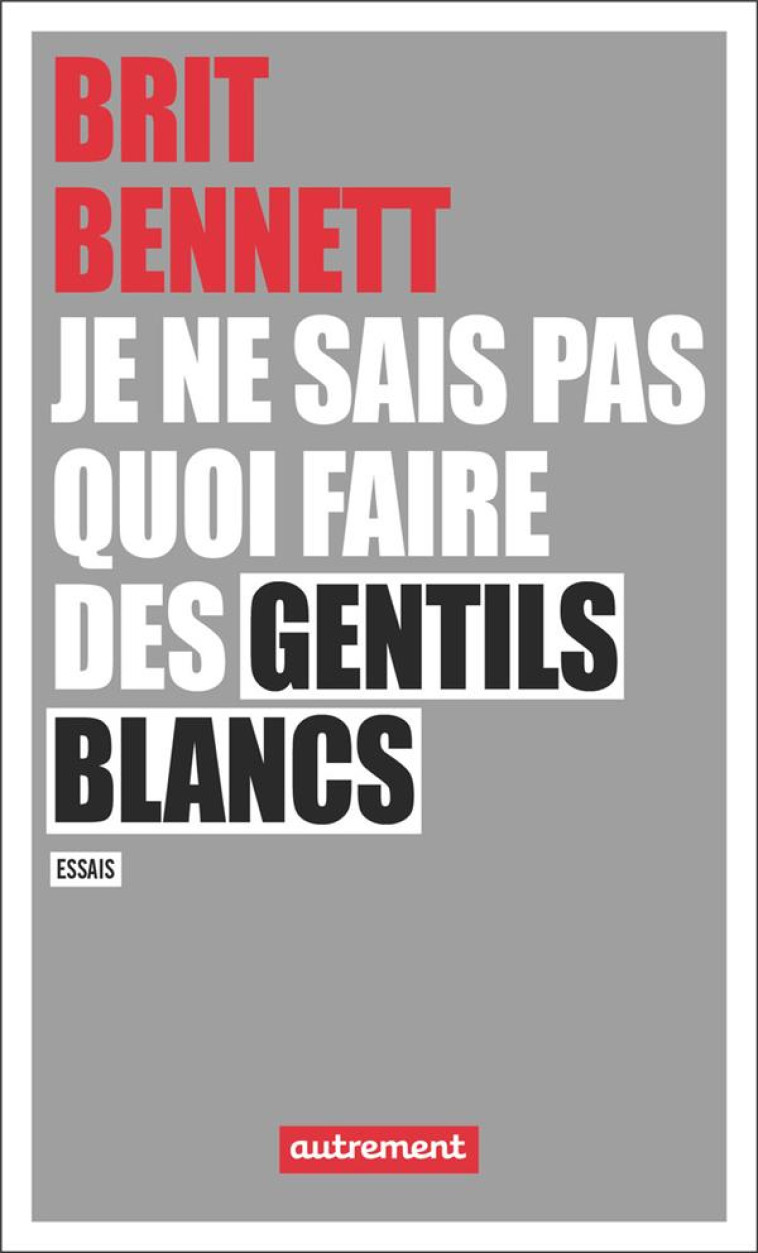 JE NE SAIS PAS QUOI FAIRE DES GENTILS BLANCS  -  ESSAIS - BENNETT BRIT - AUTREMENT