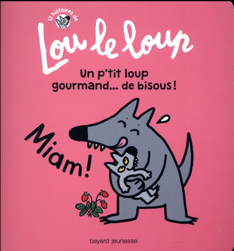 LOU LE LOUP T.3  -  UN P'TIT LOUP QUI A FAIM.. DE BISOUS ! - XXX - Bayard Jeunesse