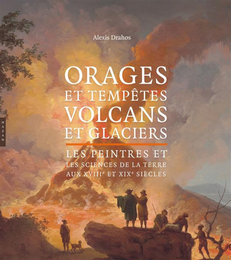 ORAGES ET TEMPETES, VOLCANS ET GLACIERS  -  LES PEINTRES ET LES SCIENCES DE LA TERRE AU XVIII ET XIXE SIECLES - DRAHOS-A - Hazan