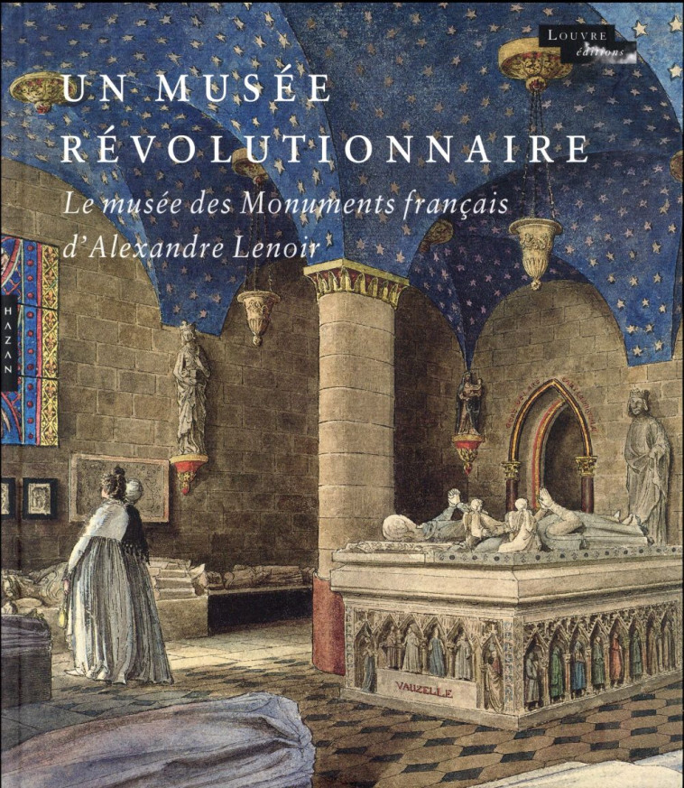 UN MUSEE REVOLUTIONNAIRE  -  LE MUSEE DES MONUMENTS FRANCAIS D'ALEXANDRE LENOIR - BRESC-BAUTIER G. - Hazan