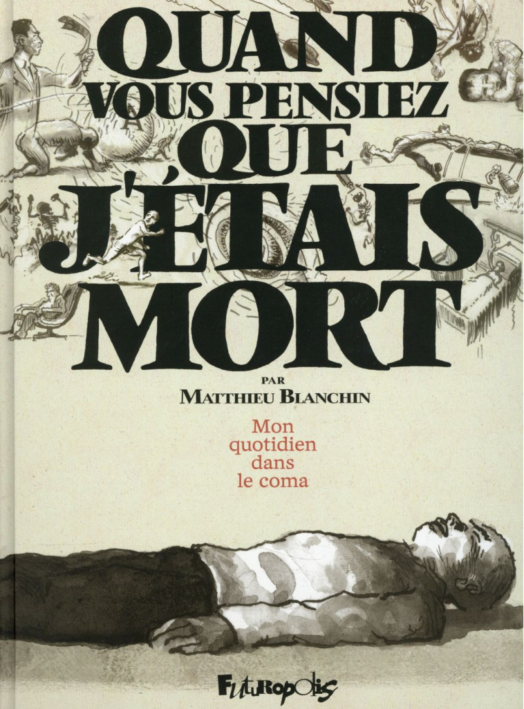 QUAND VOUS PENSIEZ QUE J'ETAIS MORT  -  MON QUOTIDIEN DANS LE COMA - BLANCHIN MATTHIEU - Futuropolis