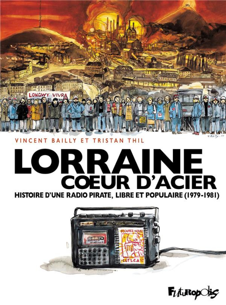 LORRAINE, COEUR D'ACIER  -  HISTOIRE D'UNE RADIO PIRATE, LIBRE ET POPULAIRE (1979-1981) - BAILLY/THIL - GALLISOL