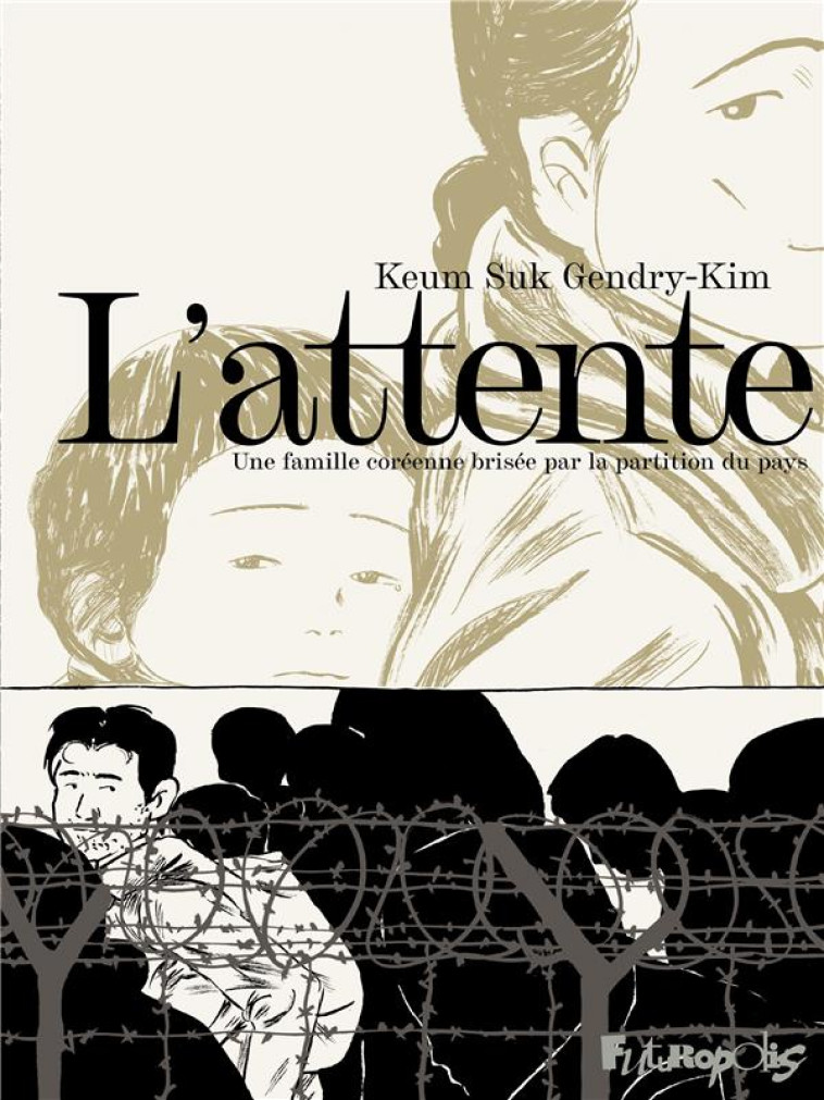 L'ATTENTE : UNE FAMILLE COREENNE BRISEE PAR LA PARTITION DU PAYS - GENDRY-KIM KEUM SUK - GALLISOL