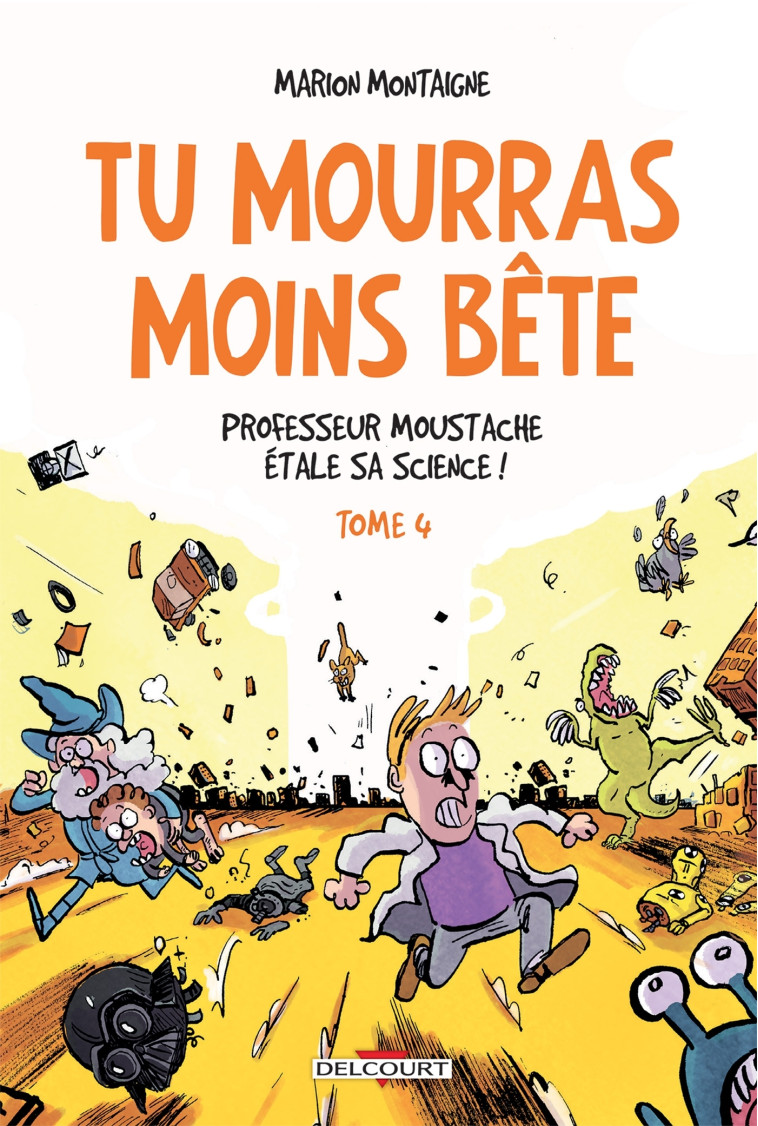 TU MOURRAS MOINS BETE T04 - PROFESSEUR MOUSTACHE ETALE SA SCIENCE ! - Marion Montaigne - DELCOURT