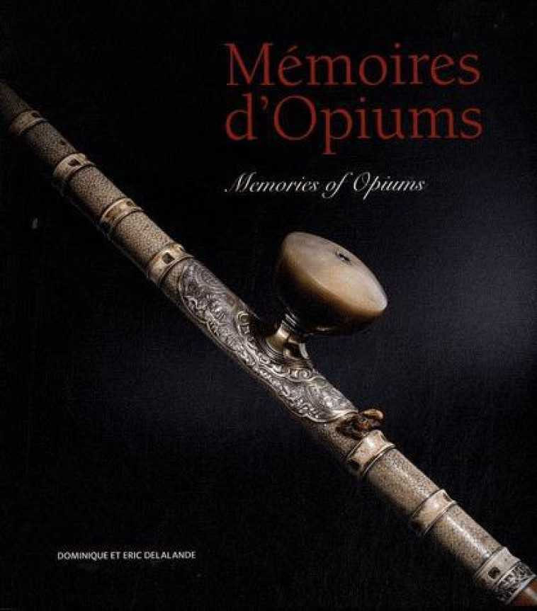 MEMOIRES D'OPIUMS / MEMORIES OF OPIUMS (BILINGUE  ANGLAIS/FRANCAIS) - DELALANDE DOMINIQUE - SOMOGY EDITIONS