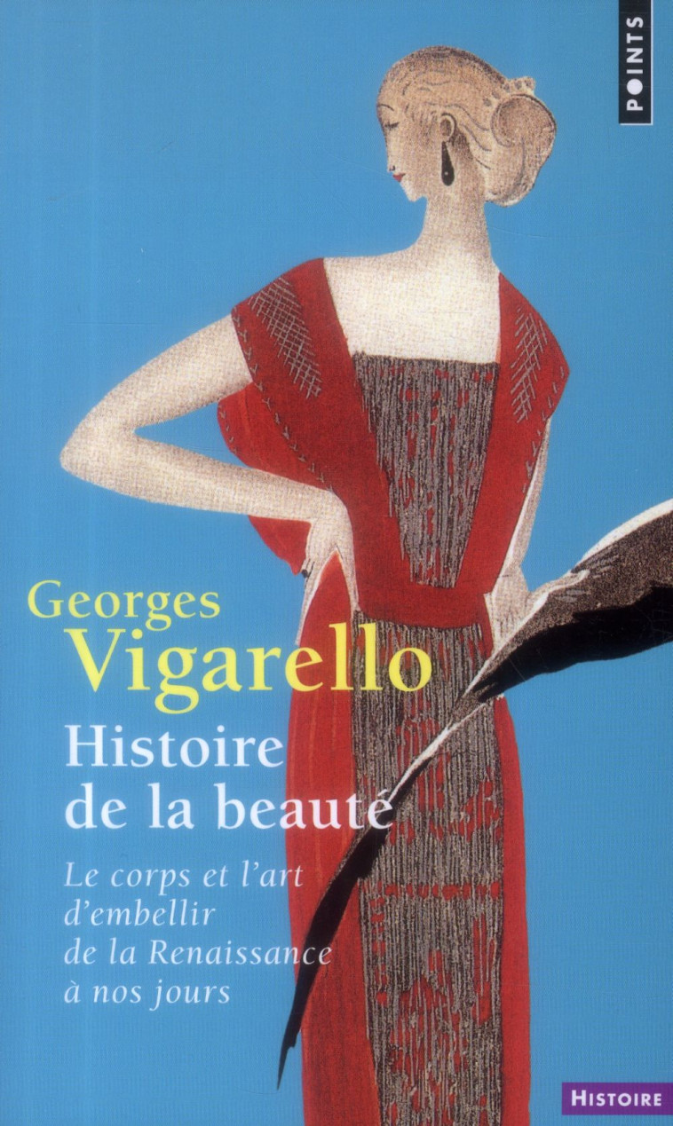 HISTOIRE DE LA BEAUTE  -  LE CORPS ET L'ART D'EMBELLIR DE LA RENAISSANCE A NOS JOURS - VIGARELLO GEORGES - Points