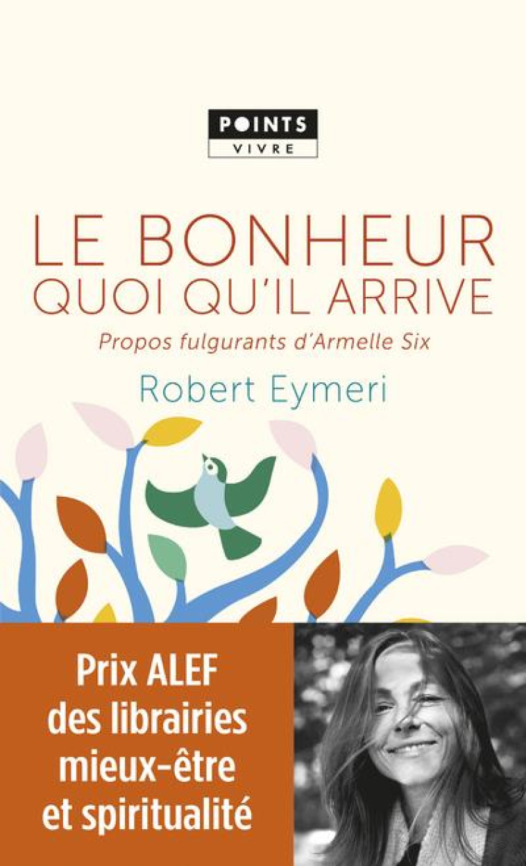 LE BONHEUR QUOI QU'IL ARRIVE  -  PROPOS FULGURANTS D'ARMELLE SIX - EYMERI ROBERT - POINTS