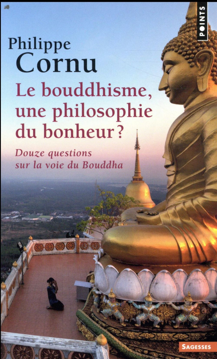 LE BOUDDHISME, UNE PHILOSOPHIE DU BONHEUR ? DOUZE QUESTIONS SUR LA VOIE DU BOUDDHA - CORNU PHILIPPE - POINTS