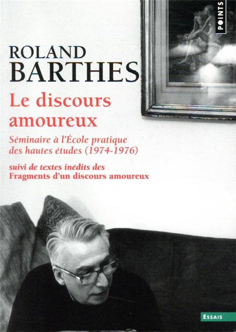 LE DISCOURS AMOUREUX  -  SEMINAIRE A L'ECOLE PRATIQUE DES HAUTES ETUDES (1974-1976)  -  TEXTES INEDITS DES FRAGMENTS D'UN DISCOURS AMOUREUX - BARTHES ROLAND - POINTS