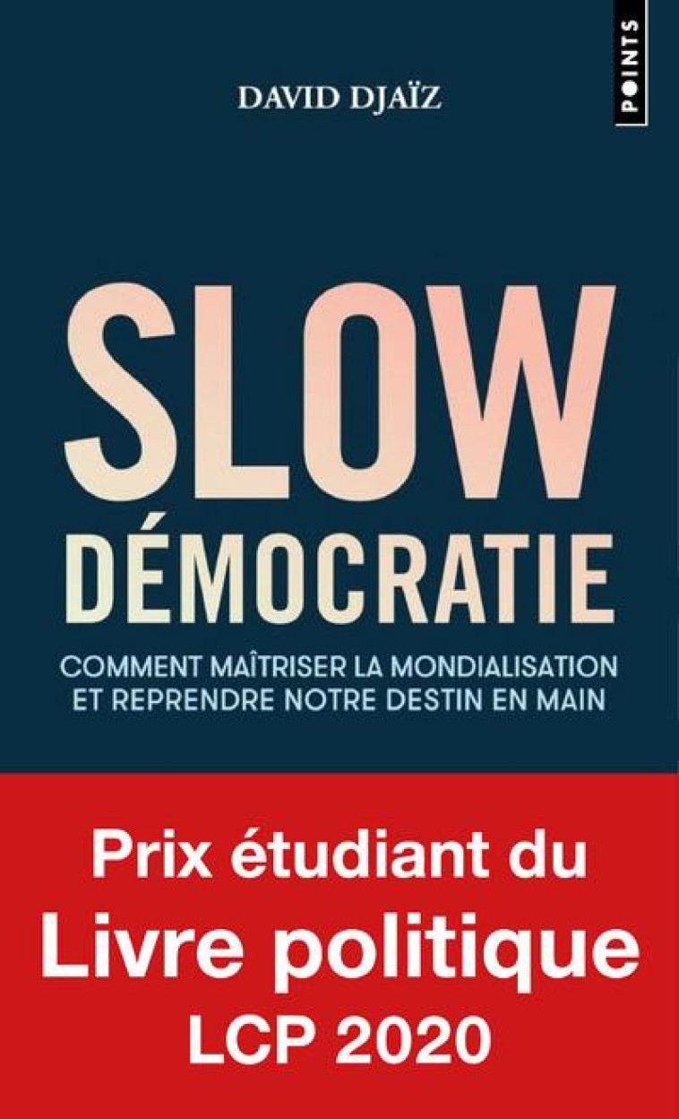 SLOW DEMOCRATIE : COMMENT MAITRISER LA MONDIALISATION ET REPRENDRE NOTRE DESTIN EN MAIN - DJAIZ DAVID - POINTS