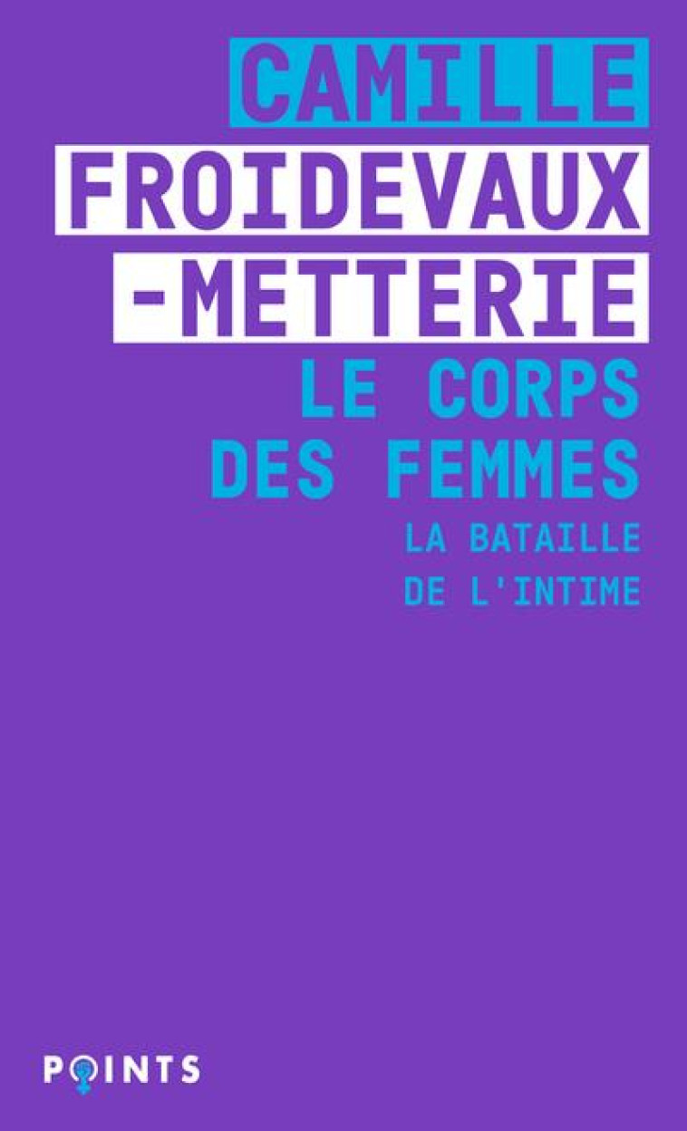 LE CORPS DES FEMMES : LA BATAILLE DE L'INTIME - FROIDEVAUX-METTERIE - POINTS