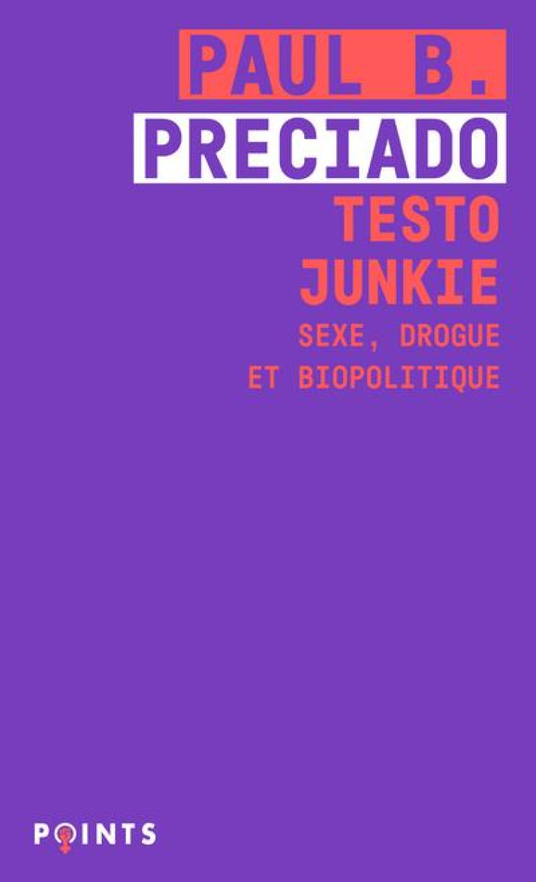 TESTO JUNKIE  -  SEXE, DROGUE ET BIOPOLITIQUE - PRECIADO PAUL. B - POINTS