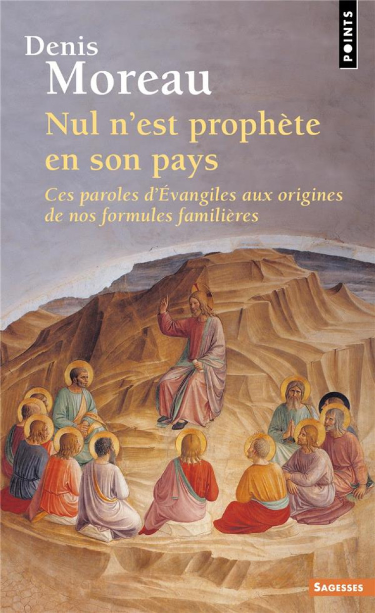 NUL N'EST PROPHETE EN SON PAYS : CES PAROLES D'EVANGILES AUX ORIGINES DE NOS FORMULES FAMILIERES - MOREAU DENIS - POINTS