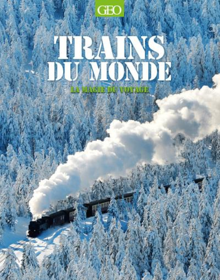 TRAINS DU MONDE  -  LA MAGIE DU VOYAGE - COLLECTIF - Géo