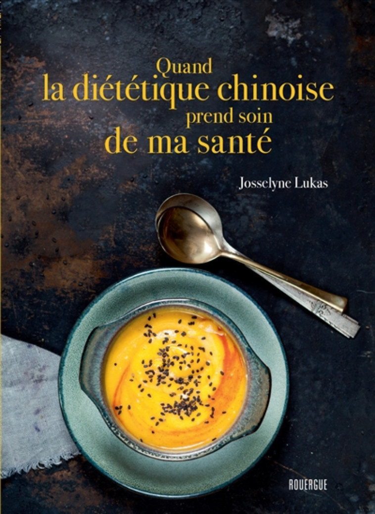 QUAND LA DIETETIQUE CHINOISE PREND SOIN DE MA SANTE - LUKAS JOSSELYNE - ROUERGUE