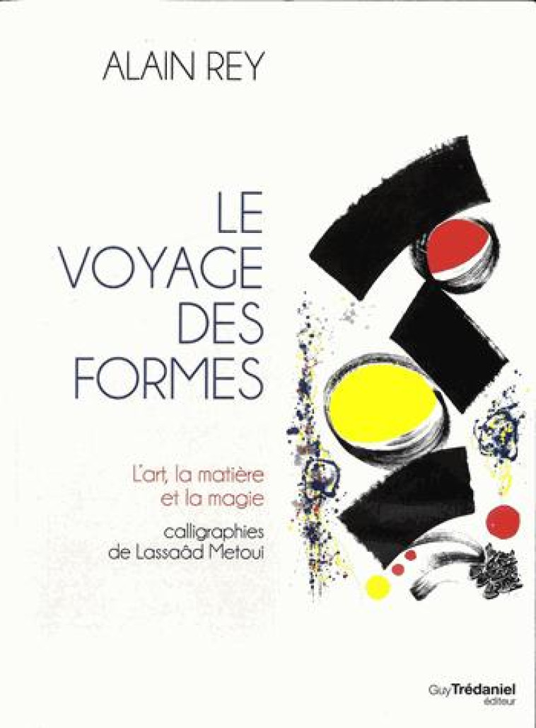 LE VOYAGE DES FORMES  -  L'ART, MATIERE ET MAGIE - REY ALAIN - G. Trédaniel