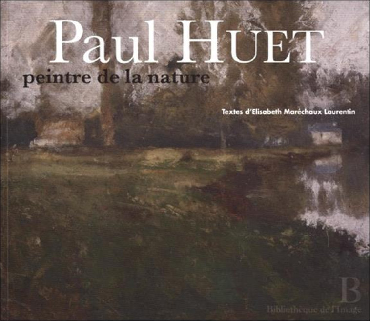 PAUL HUET, PEINTRE DE LA NATURE - MARECHAUX LAURENTIN - BIBLIO IMAGE