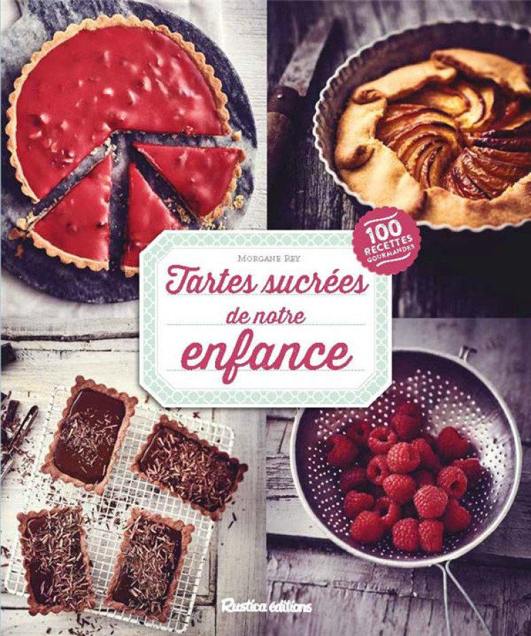 TARTES SUCREES DE NOTRE ENFANCE  -  PLUS DE 100 RECETTES GOURMANDES - REY/LOBBESTAEL - RUSTICA