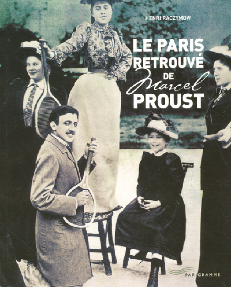 LE PARIS RETROUVE DE MARCEL PROUST 2005 - Henri Raczymow - PARIGRAMME