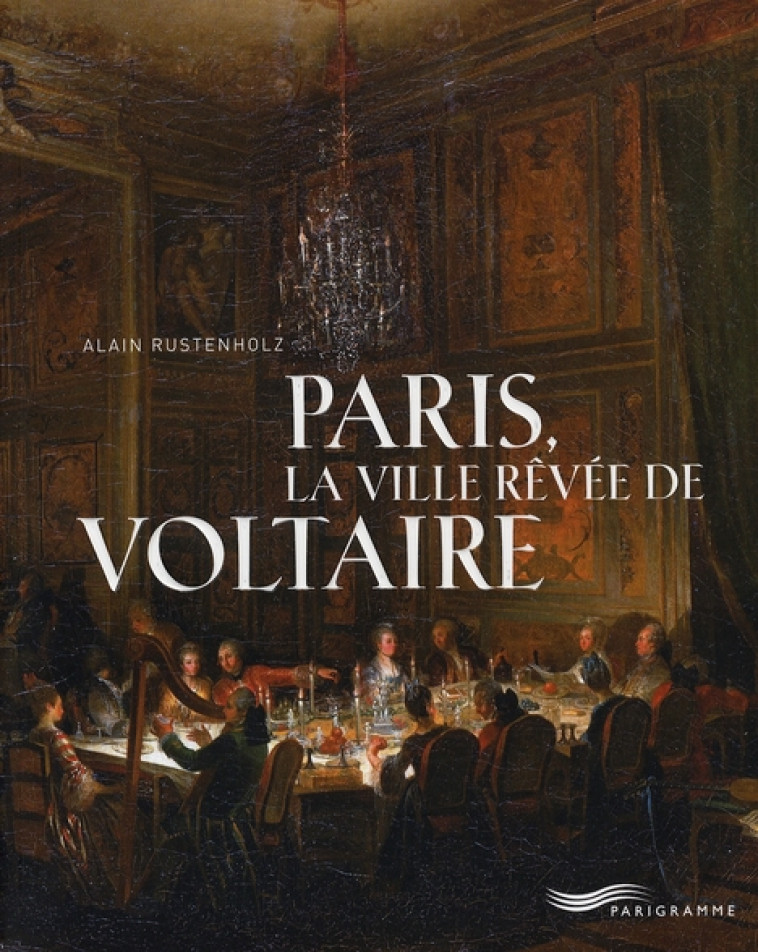 PARIS LA VILLE REVEE DE VOLTAIRE - RUSTENHOLZ ALAIN - PARIGRAMME