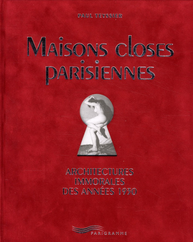 MAISONS CLOSES PARISIENNES - ARCHITECTURES IMMORALES DES ANNEES 1930 - TEYSSIER PAUL - PARIGRAMME