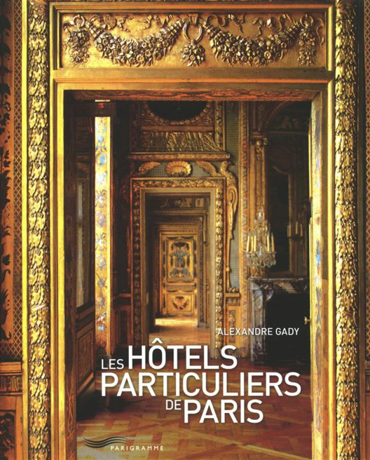 LES HOTELS PARTICULIERS DE PARIS 2011 - GADY/TARGAT - PARIGRAMME