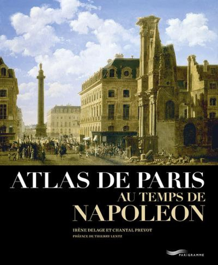 ATLAS DE PARIS AU TEMPS DE NAPOLEON - DELAGE/PREVOT/LENTZ - Parigramme