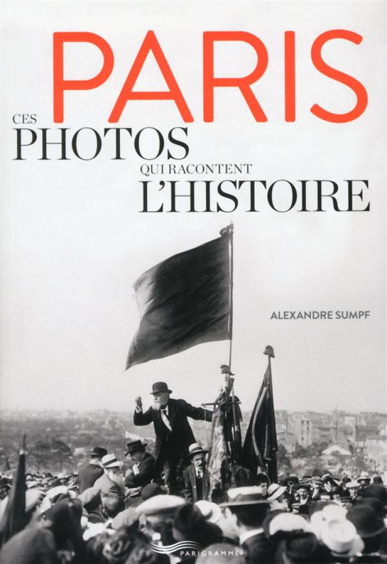 PARIS - CES PHOTOS QUI RACONTENT L'HISTOIRE - SUMPF ALEXANDRE - Parigramme