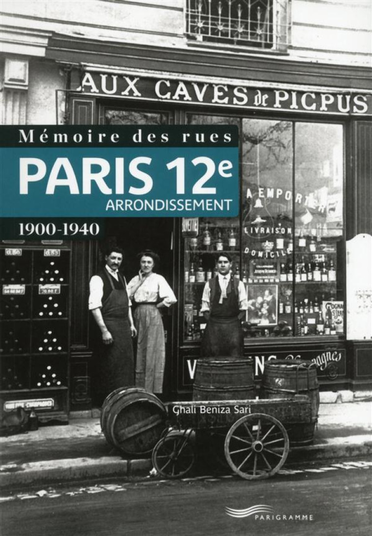 MEMOIRE DES RUES - PARIS 12E ARRONDISSEMENT (1900-1940) - BENIZA SARI GHALI - Parigramme