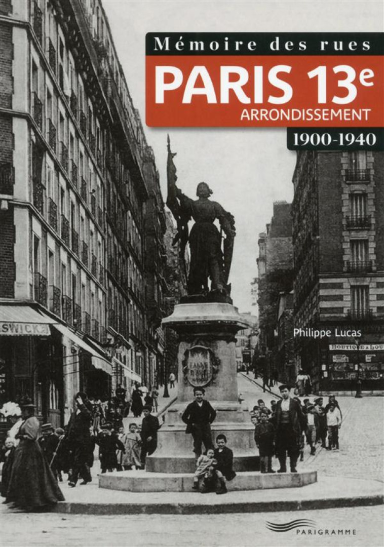 MEMOIRE DES RUES - PARIS 13E ARRONDISSEMENT (1900-1940) - LUCAS PHILIPPE - Parigramme