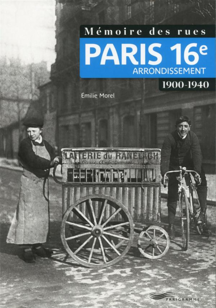 MEMOIRE DES RUES - PARIS 16E ARRONDISSEMENT (1900-1940) - MOREL EMILIE - Parigramme