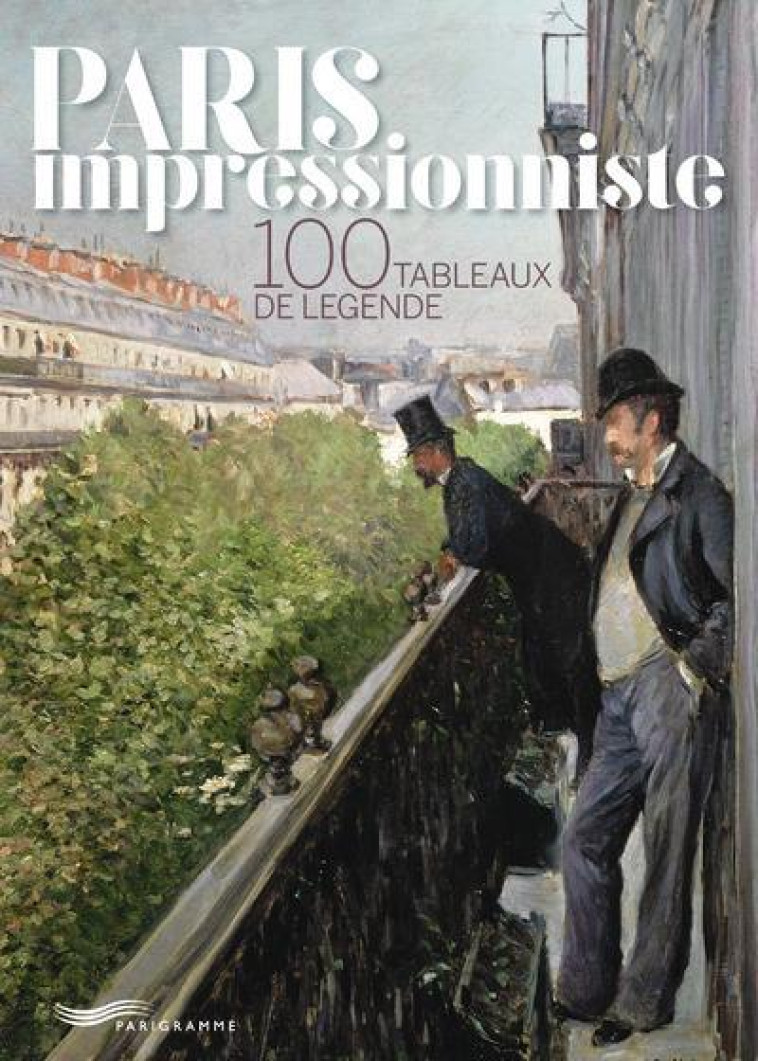 PARIS IMPRESSIONNISTE  -  100 TABLEAUX DE LEGENDE - RAVELLE FRANCOISE - Parigramme