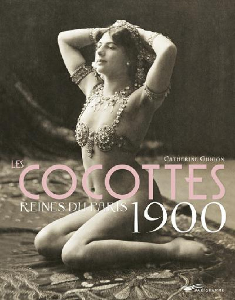 LES COCOTTES - REINES DU PARIS 1900 2ED - GUIGON CATHERINE - Parigramme