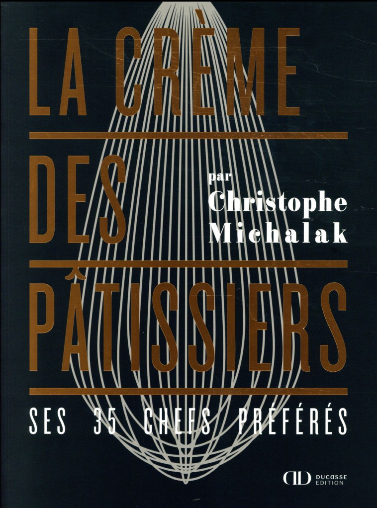 LA CREME DES PATISSIERS - MICHALAK CHRISTOPHE - Ed. Alain Ducasse