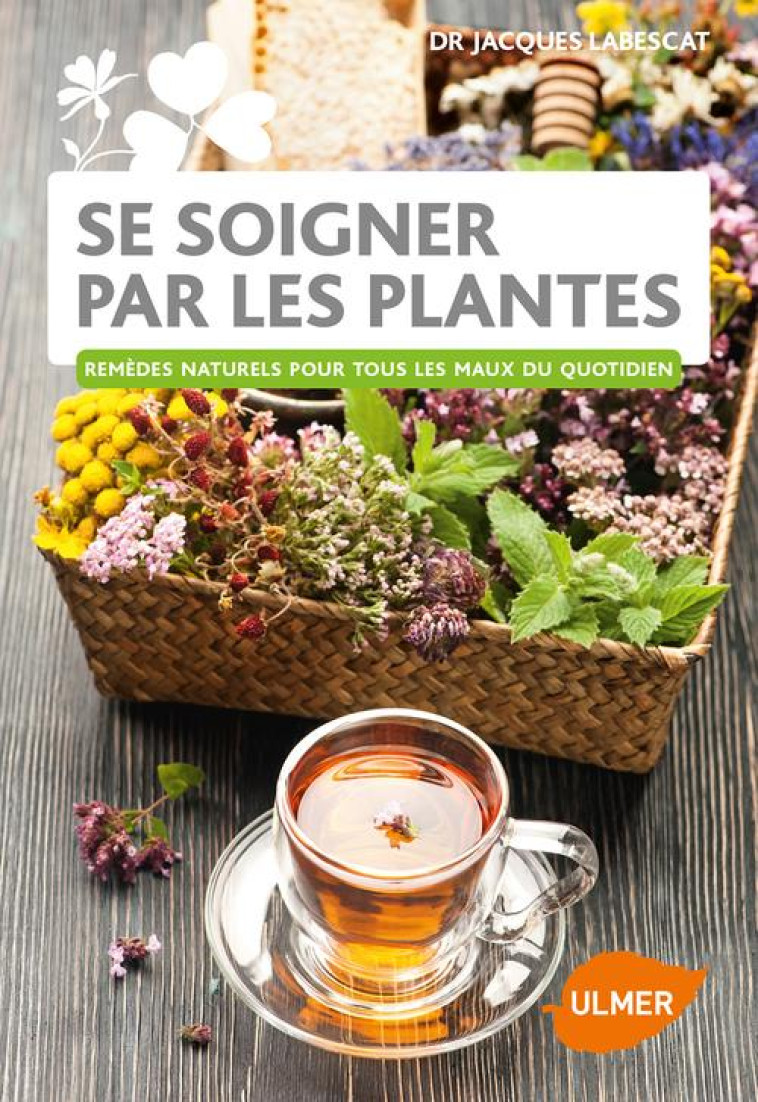 SE SOIGNER PAR LES PLANTES  -  REMEDES NATURELS POUR TOUS LES MAUX DU QUOTIDIEN - LABESCAT JACQUES - Ulmer