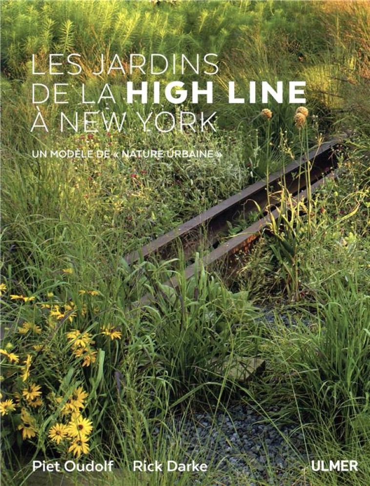 LES JARDINS DE LA HIGH LINE A NEW YORK  -  UN MODELE DE NATURE URBAINE - OUDOLF/DARKE - ULMER