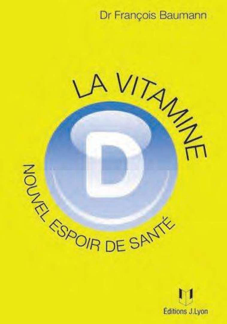 LA VITAMINE D  -  NOUVEL ESPOIR DE SANTE (2E EDITION) - BAUMANN FRANCOIS - J. Lyon