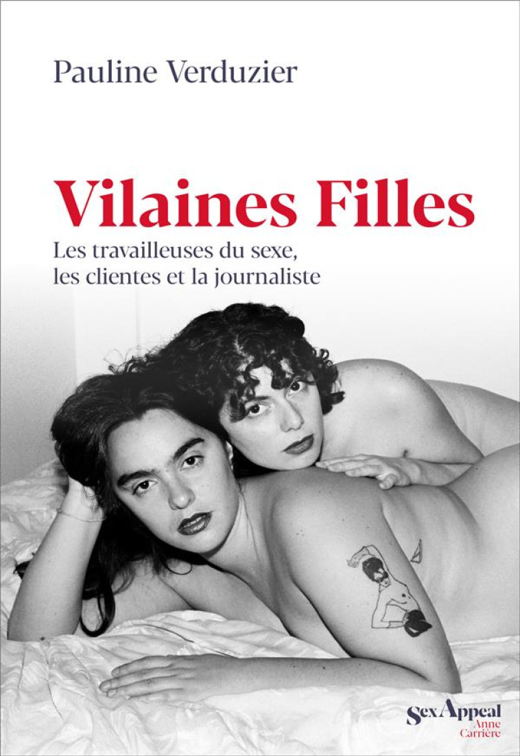 VILAINES FILLES  -  LES TRAVAILLEUSES DU SEXE, LES CLIENTES ET LA JOURNALISTE - VERDUZIER PAULINE - ANNE CARRIERE