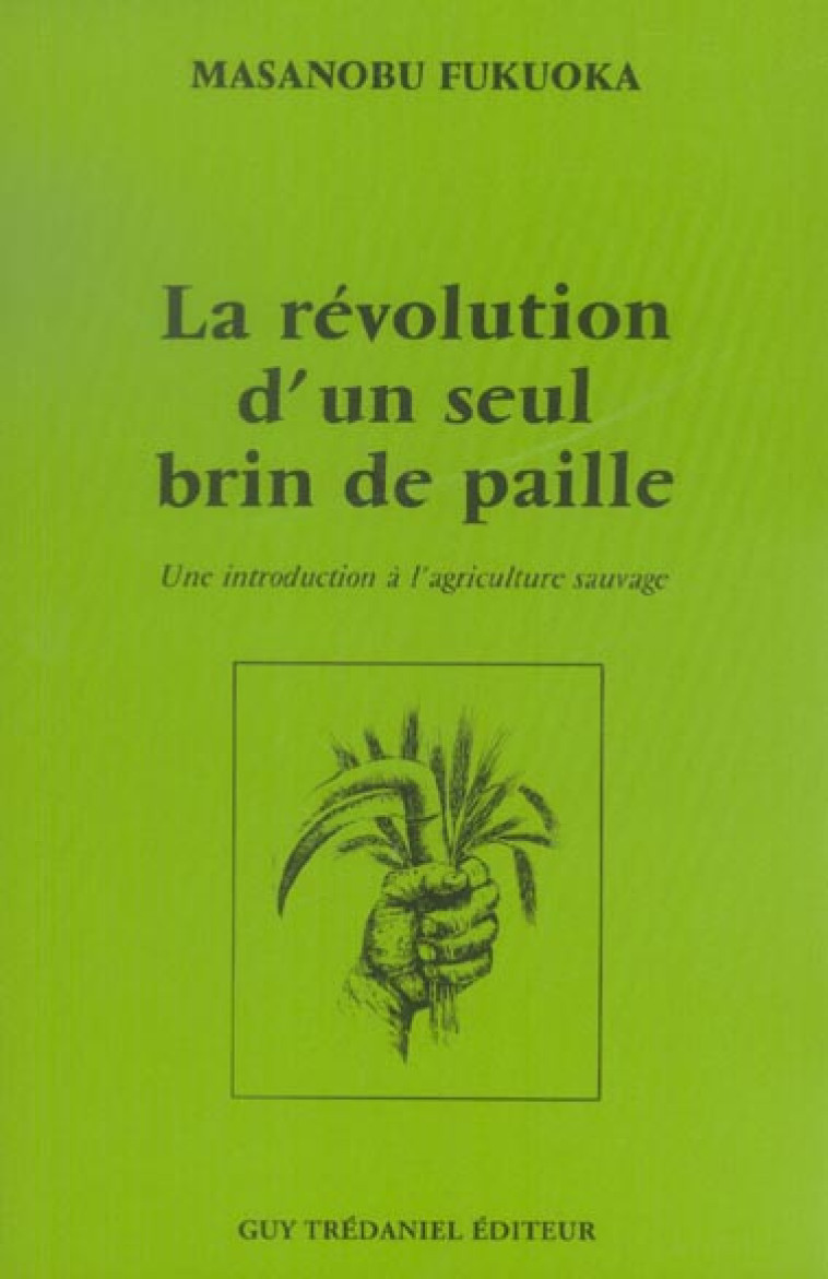 LA REVOLUTION D'UN SEUL BRIN DE PAILLE  -  UNE INTRODUCTION A L'AGRICULTURE SAUVAGE - COLLECTIF - TREDANIEL