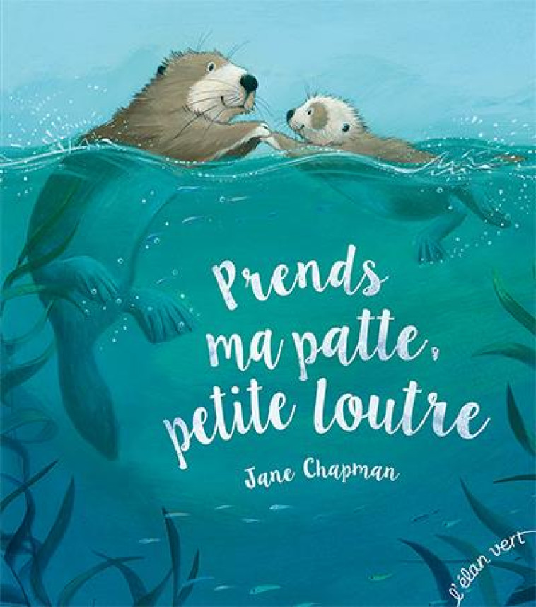 PRENDS MA PATTE, PETITE LOUTRE - CHAPMAN JANE - HURTUBISE HMH