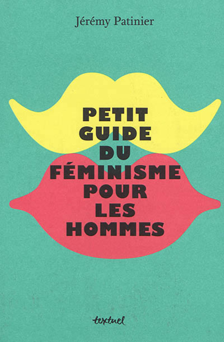 PETIT GUIDE DU FEMINISME POUR LES HOMMES - PATINIER JEREMY - TEXTUEL