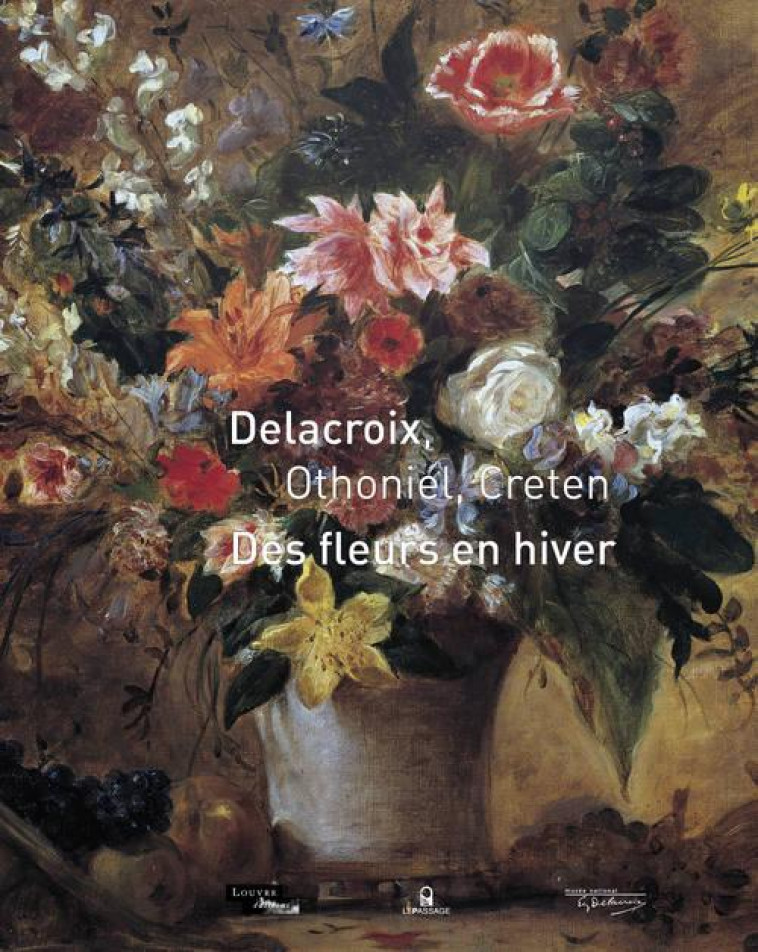 DES FLEURS EN HIVER  -  DELACROIX, OTHONIEL, CRETEN - LERIBAULT CHRISTOPHE - Musée du Louvre