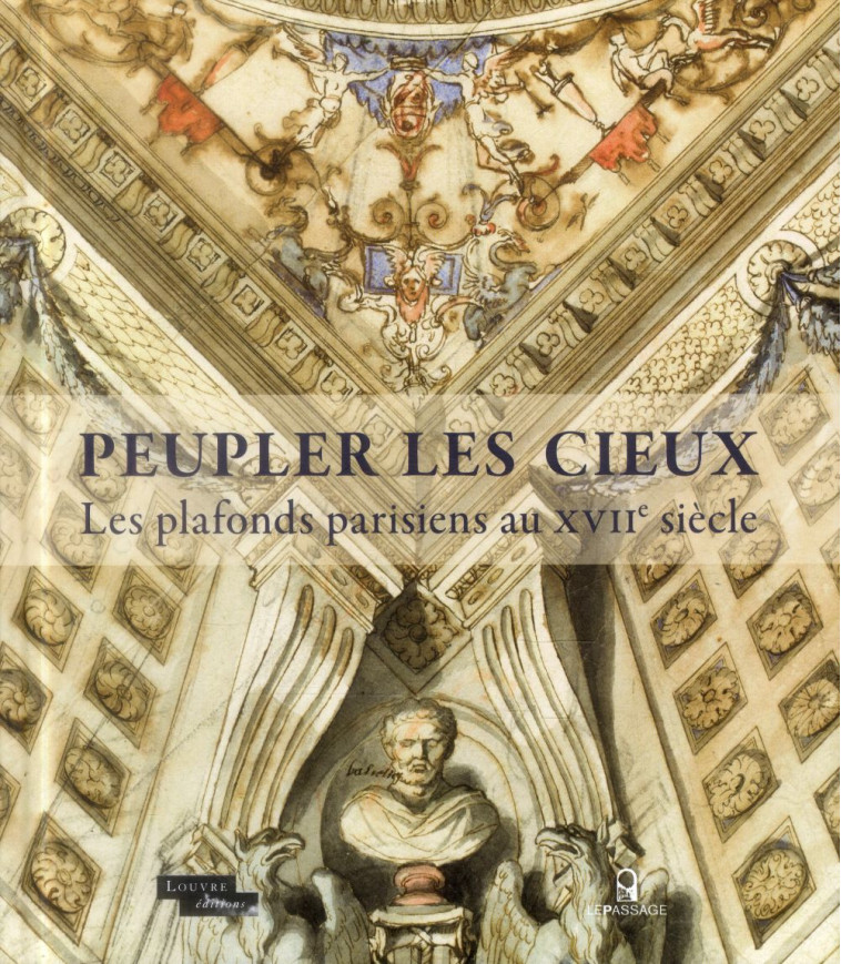 PEUPLER LES CIEUX  -  LES PLAFONDS PARISIENS AU XVIIE SIECLE - GADY BENEDICTE - le Passage