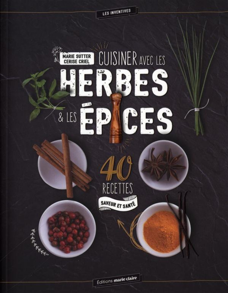 CUISINER AVEC LES HERBES et LES EPICES  -  40 RECETTES SAVEUR ET SANTE - SUTTER MARIE - Marie-Claire