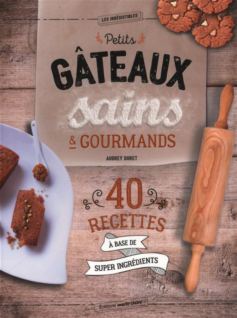 PETITS GATEAUX SAINS et GOURMANDS , 40 RECETTES A BASE DE SUPER INGREDIENTS - DORET AUDREY - Marie-Claire