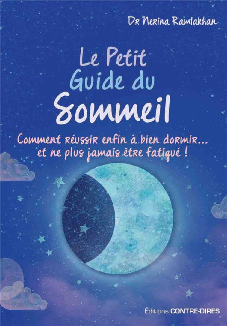 LE PETIT GUIDE DU SOMMEIL  -  COMMENT REUSSIR ENFIN A BIEN A DORMIR...ET NE PLUS JAMAIS ETRE FATIGUE ! - RAMLAKHAN NERINA - CONTRE DIRES