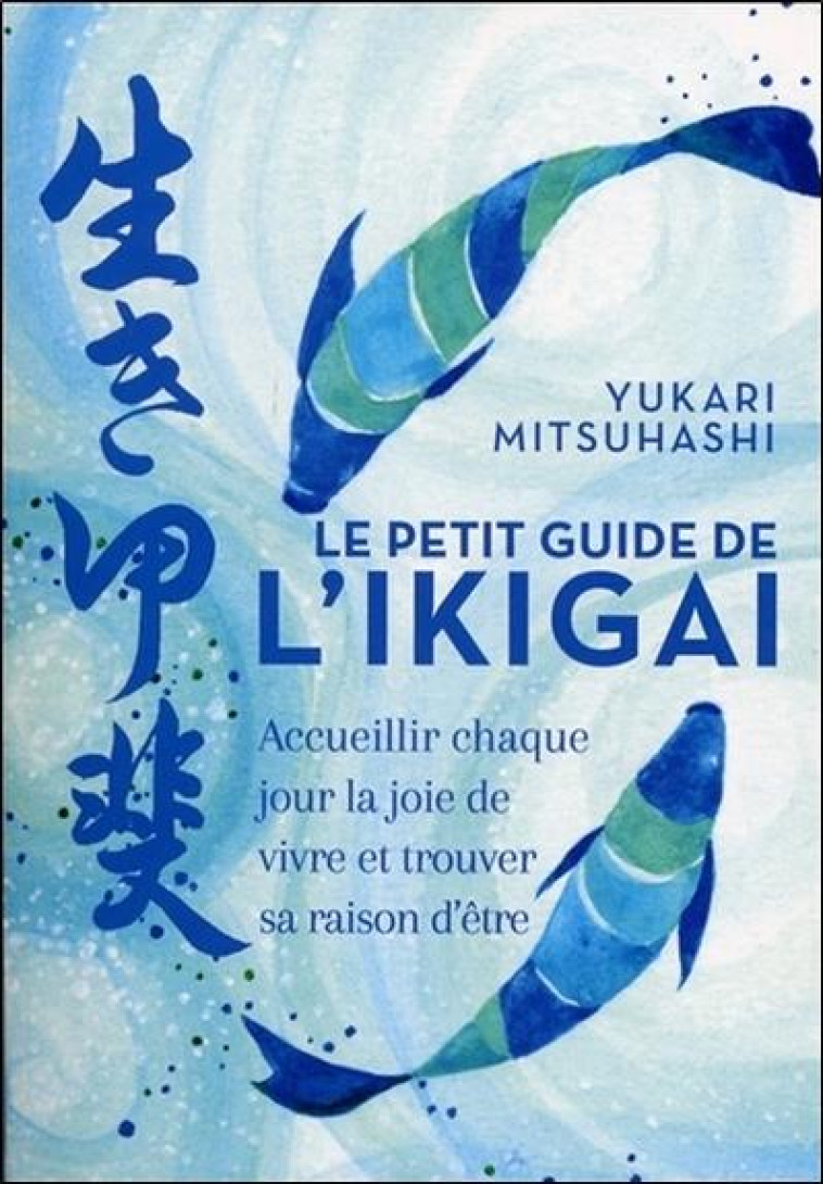 LE PETIT GUIDE DE L'IGIKAI  -  ACCUEILLIR CHAQUE JOUR LA JOIE DE VIVRE ET TROUVER SA RAISON D'ETRE - MITSUHASHI/TAKEDA - CONTRE DIRES