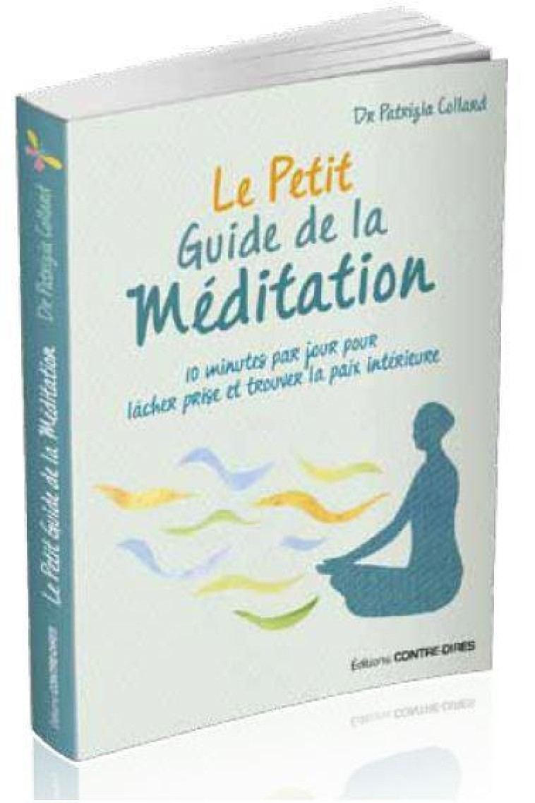 LE PETIT GUIDE DE LA MEDITATION  -  10 MINUTES PAR JOUR POUR LACHER PRISE ET TROUVER LA PAIX INTERIEURE - COLLARD PATRIZIA - CONTRE DIRES