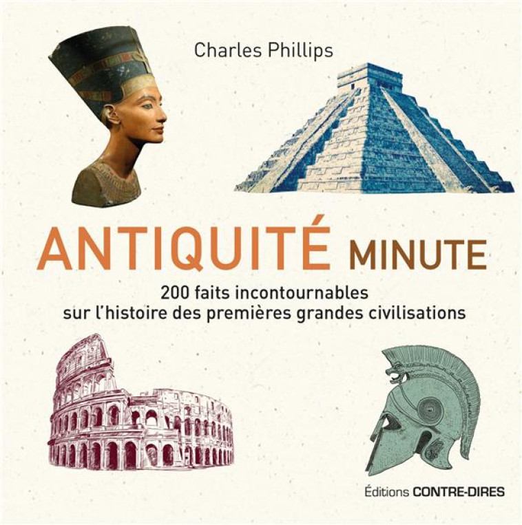 ANTIQUITE MINUTE  -  200 FAITS INCONTOURNABLES SUR L'HISTOIRE DES PREMIERES GRANDES CIVILISATIONS - PHILLIPS CHARLES - CONTRE DIRES